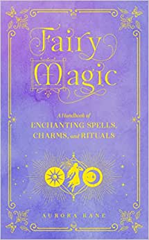 fairy magic a handbook of enchanting spells ,charms and rituals