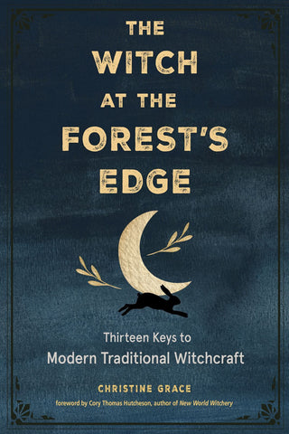Witch at the Forest's Edge, The: Thirteen Keys to Modern Traditional Witchcraft