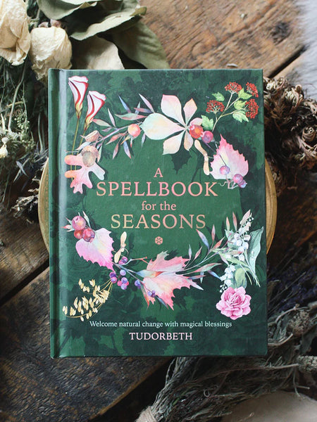 A Spellbook for the Seasons: Welcome Natural Change with Magical Blessings